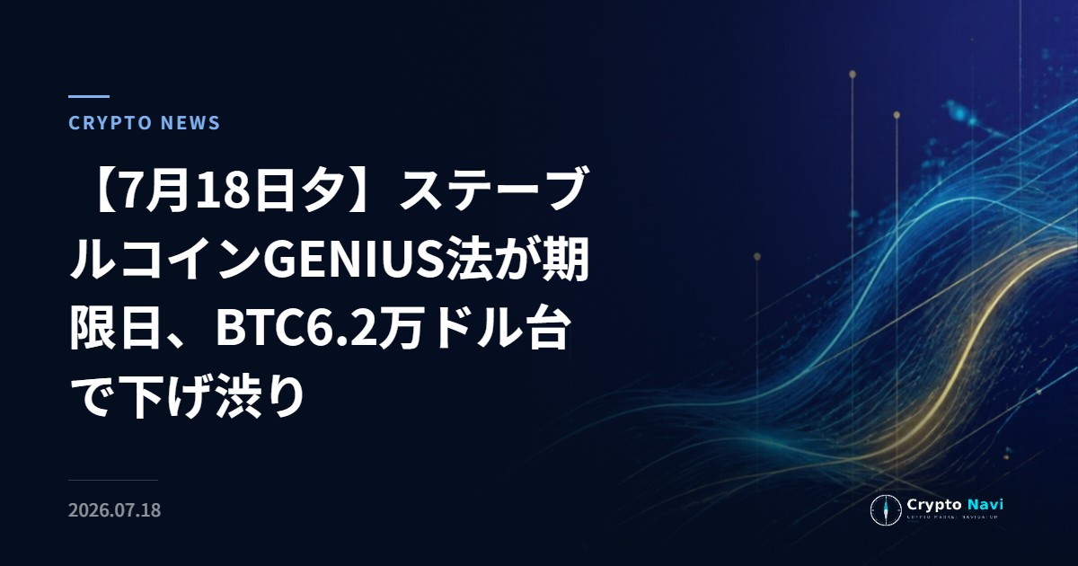 【7月18日夕】ステーブルコインGENIUS法が期限日、BTC6.2万ドル台で下げ渋り