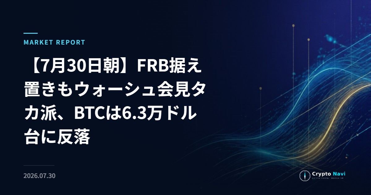 【7月30日朝】FRB据え置きもウォーシュ会見タカ派、BTCは6.3万ドル台に反落