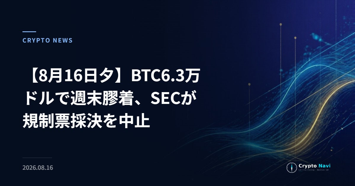 【8月16日夕】BTC6.3万ドルで週末膠着、SECが規制票採決を中止